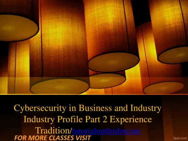 Cybersecurity in Business and Industry Industry Profile Part 2 Experience Tradition/tutorialoutletdotcom