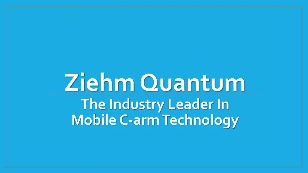 ziehm quantum the industry leader in mobile c arm technology