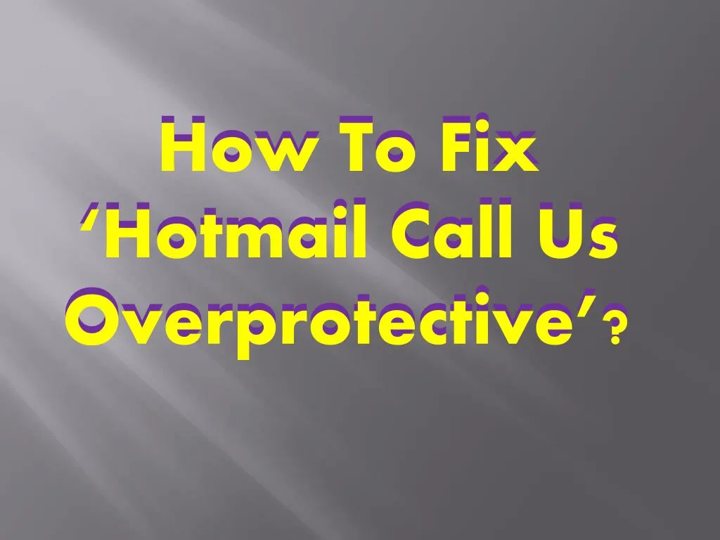 how to fix hotmail call us overprotective