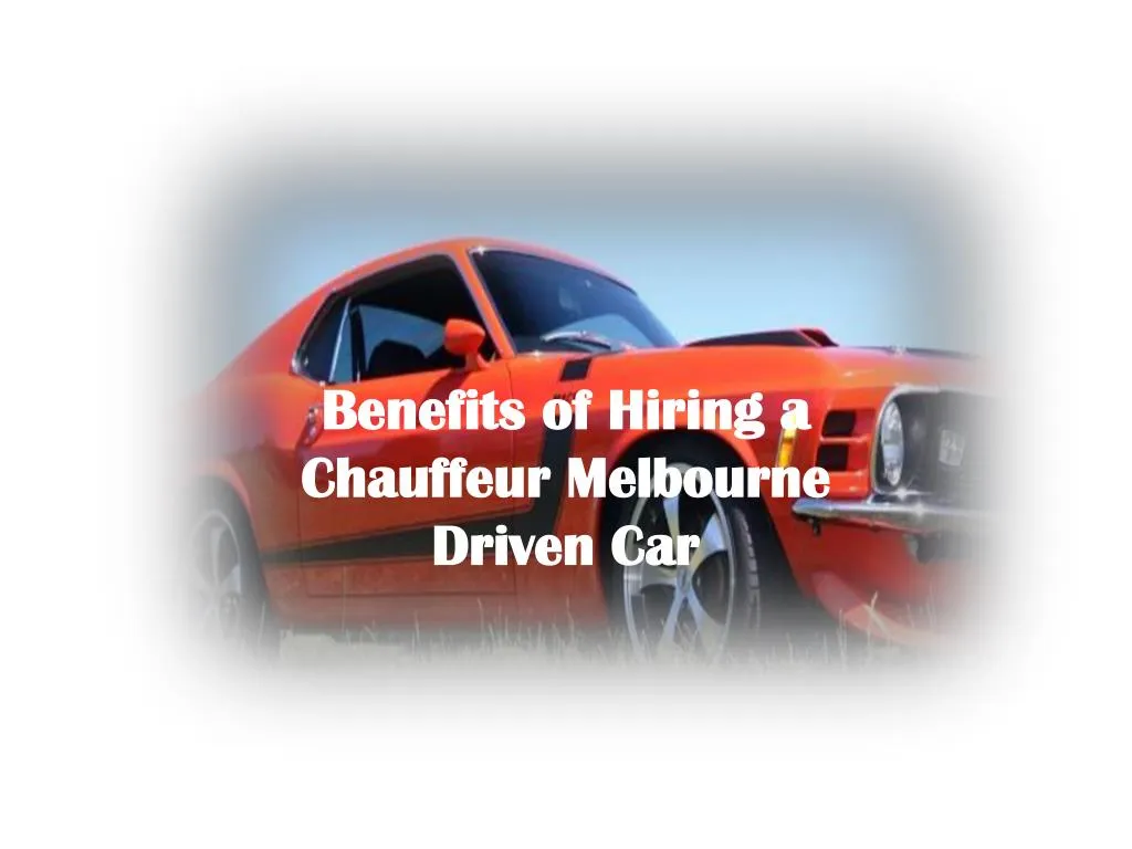 benefits of hiring a chauffeur melbourne driven