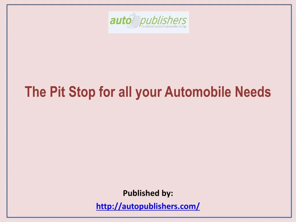 the pit stop for all your automobile needs published by http autopublishers com
