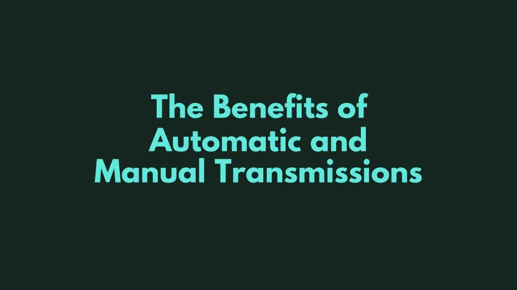 the benefits of automatic and manual transmissions