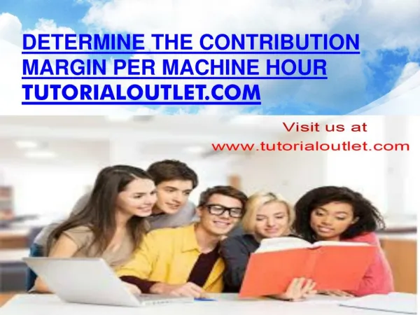 Determine the contribution margin per machine hour