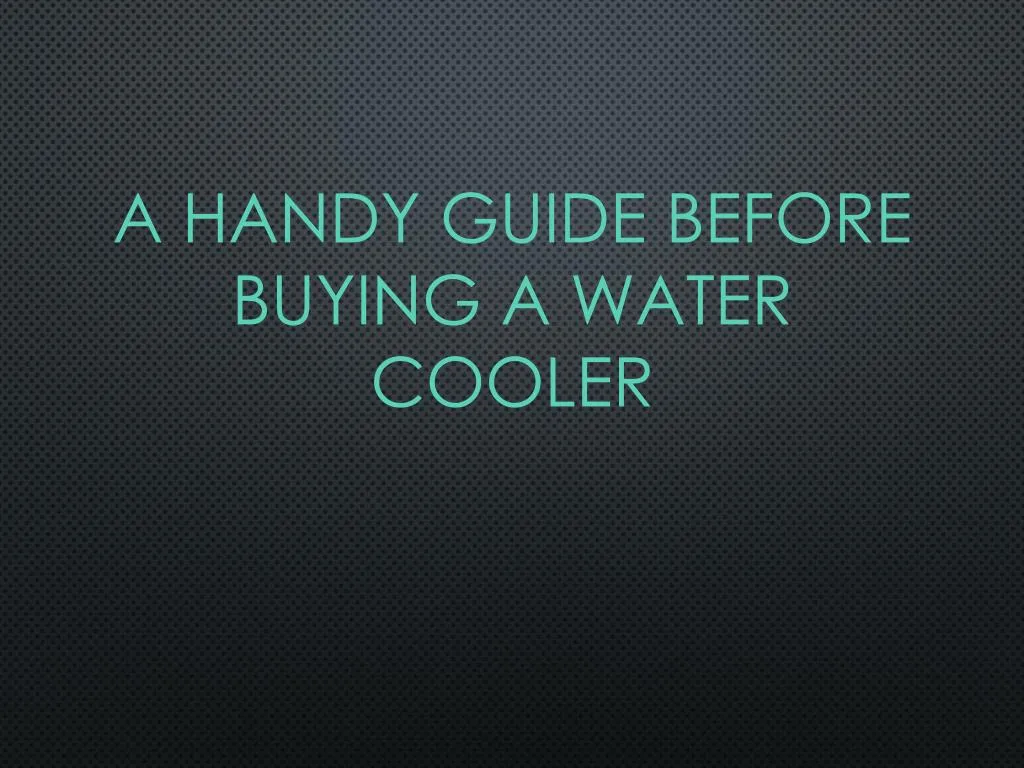 a handy guide before buying a water cooler