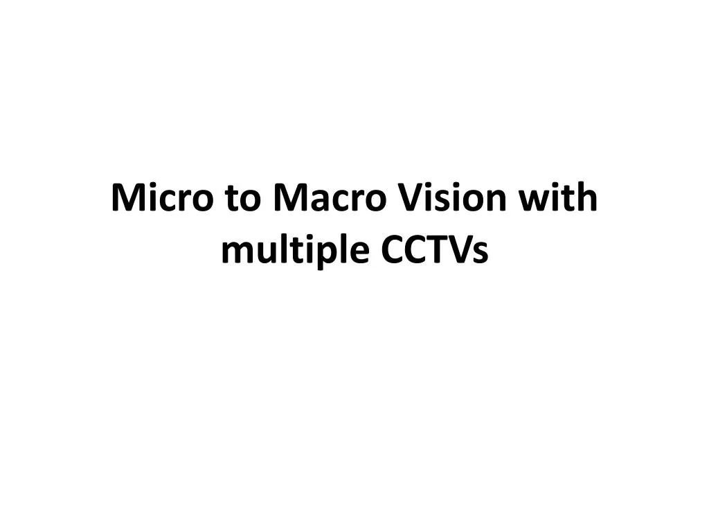 micro to macro vision with multiple cctvs