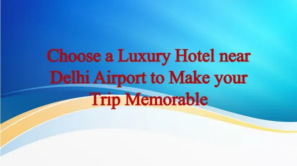 Choose a Luxury Hotel near Delhi Airport to Make your Trip Memorable