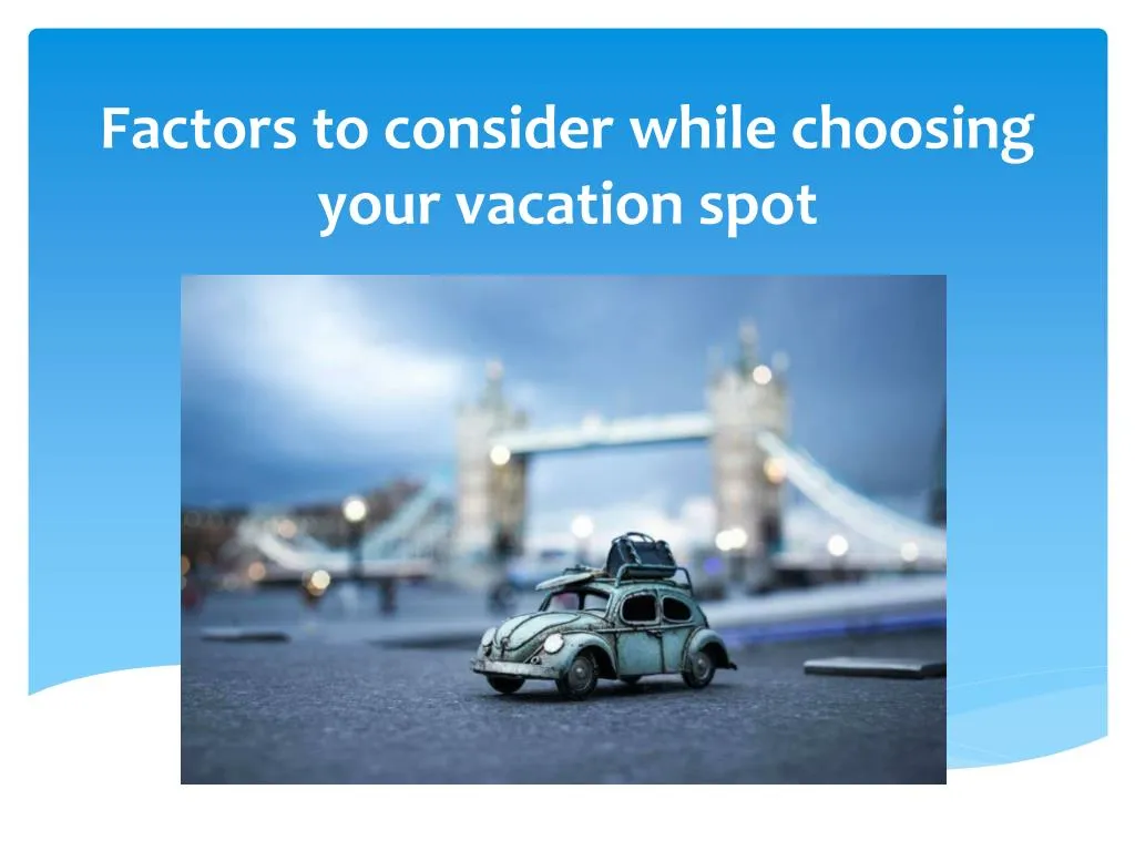 factors to consider while choosing your vacation spot