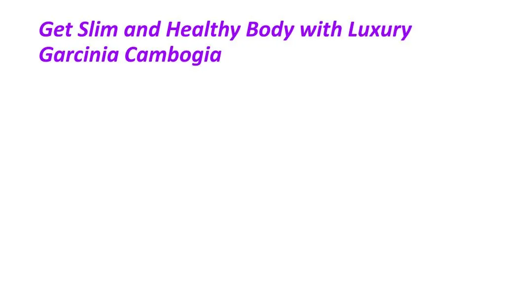 get slim and healthy body with luxury garcinia cambogia