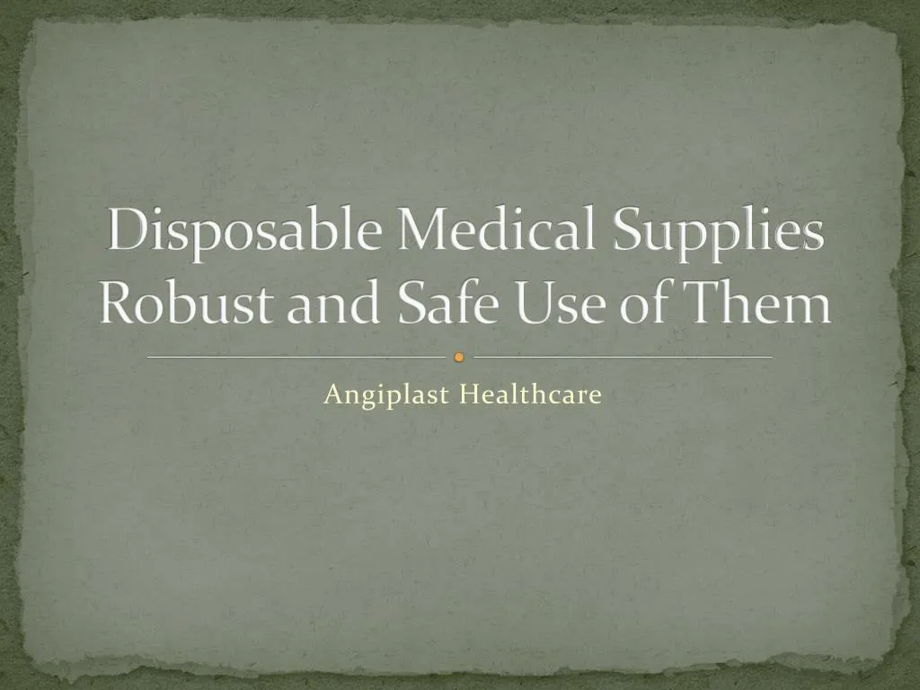 d isposable medical supplies robust and safe use of them