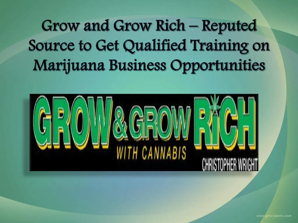 grow and grow rich reputed source to get qualified training on marijuana business opportunities
