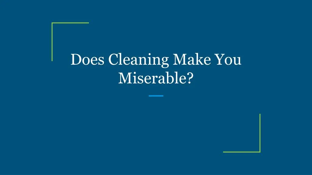 does cleaning make you miserable