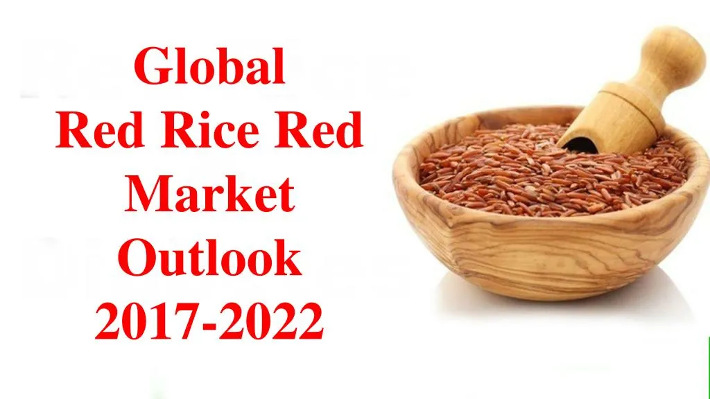 global red rice red market outlook 2017 2022