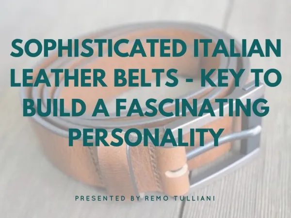 Sophisticated Italian Leather Belts - Key to Build a Fascinating Personality