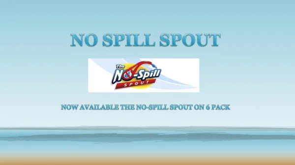 NOW AVAILABLE THE NO-SPILL SPOUT ON 6 PACK