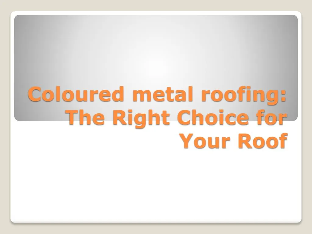 coloured metal roofing the right choice for your roof