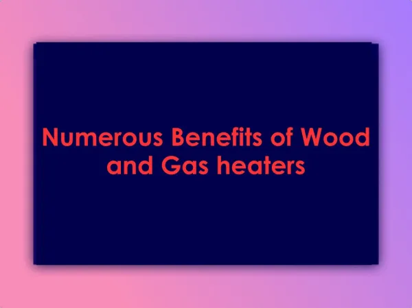 Numerous Benefits of Wood and Gas heaters