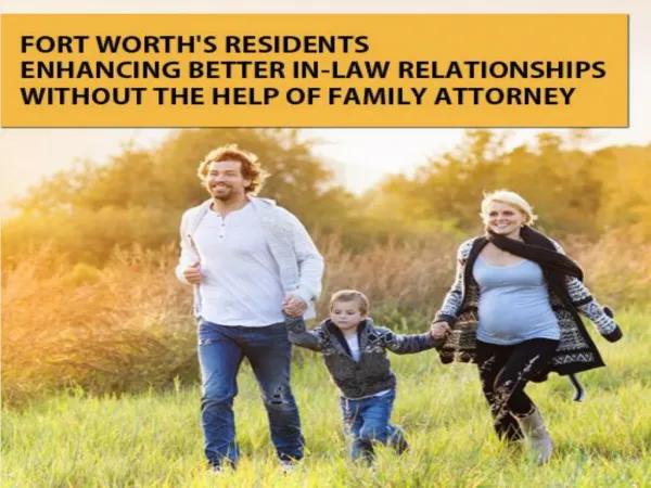 Fort Worth's Residents Enhancing Better In - Law Relationships Without The Help Of Family Attorney
