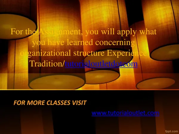 For the Assignment, you will apply what you have learned concerning organizational structure Experience Tradition/tutori