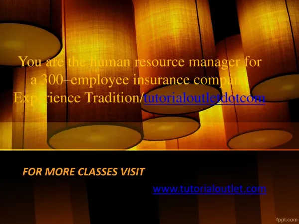 You are the human resource manager for a 300–employee insurance company Experience Tradition/tutorialoutletdotcom