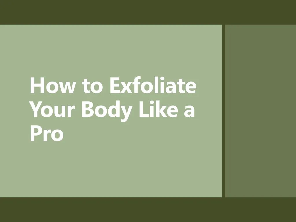 how to exfoliate your body like a pro