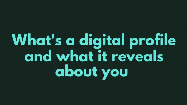 What's a digital profile and what it reveals about you