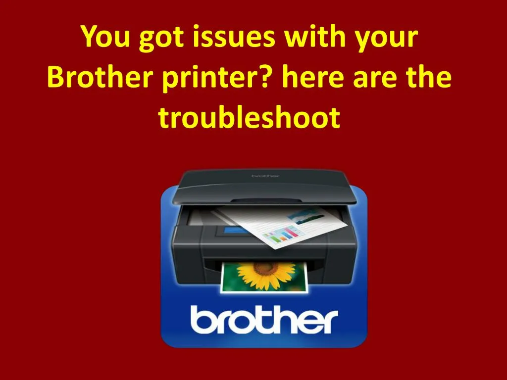 you got issues with your brother printer