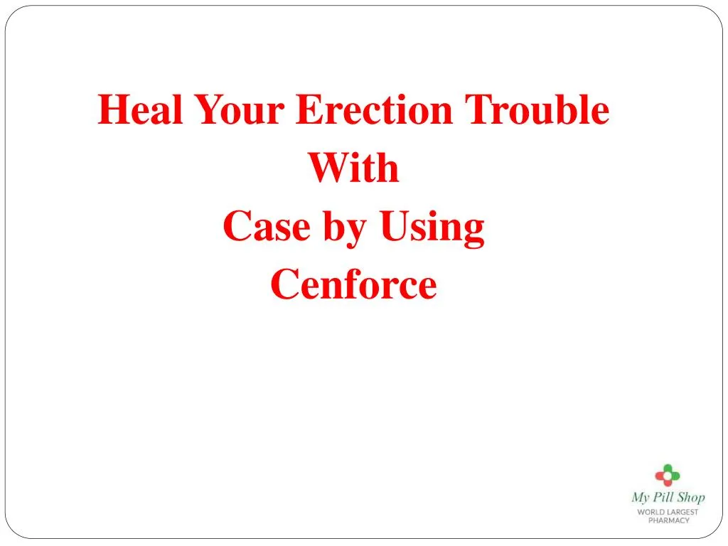 heal your e rection trouble w ith case by using