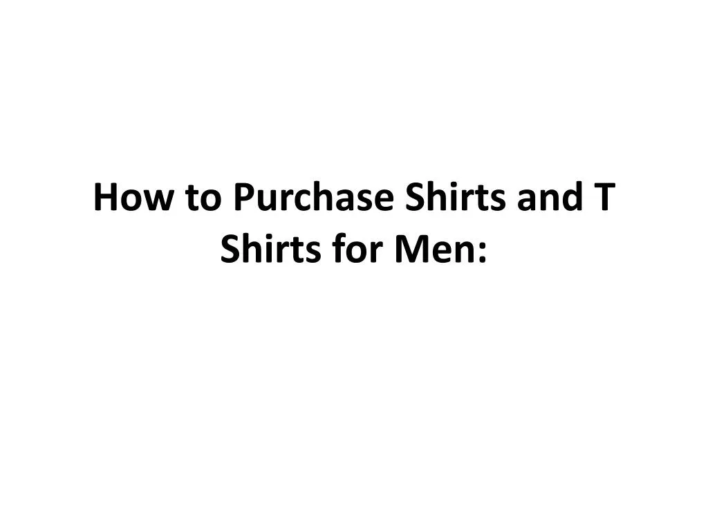 how to purchase shirts and t shirts for men