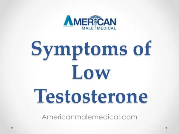 Symptoms of Low Testosterone - Americanmalemedical.com
