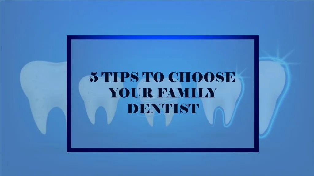 5 tips to choose your family dentist