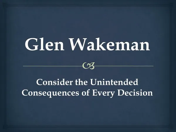 Glen Wakeman - Consider the Unintended Consequences of Every Decision