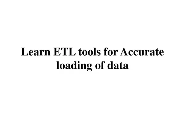 Learn ETL tools for Accurate loading of data