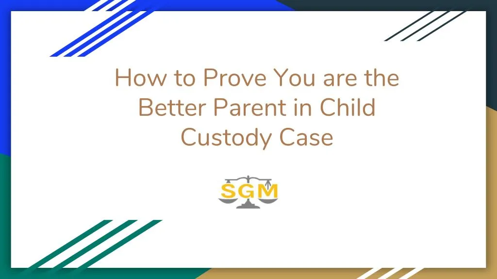 how to prove you are the better parent in child custody case