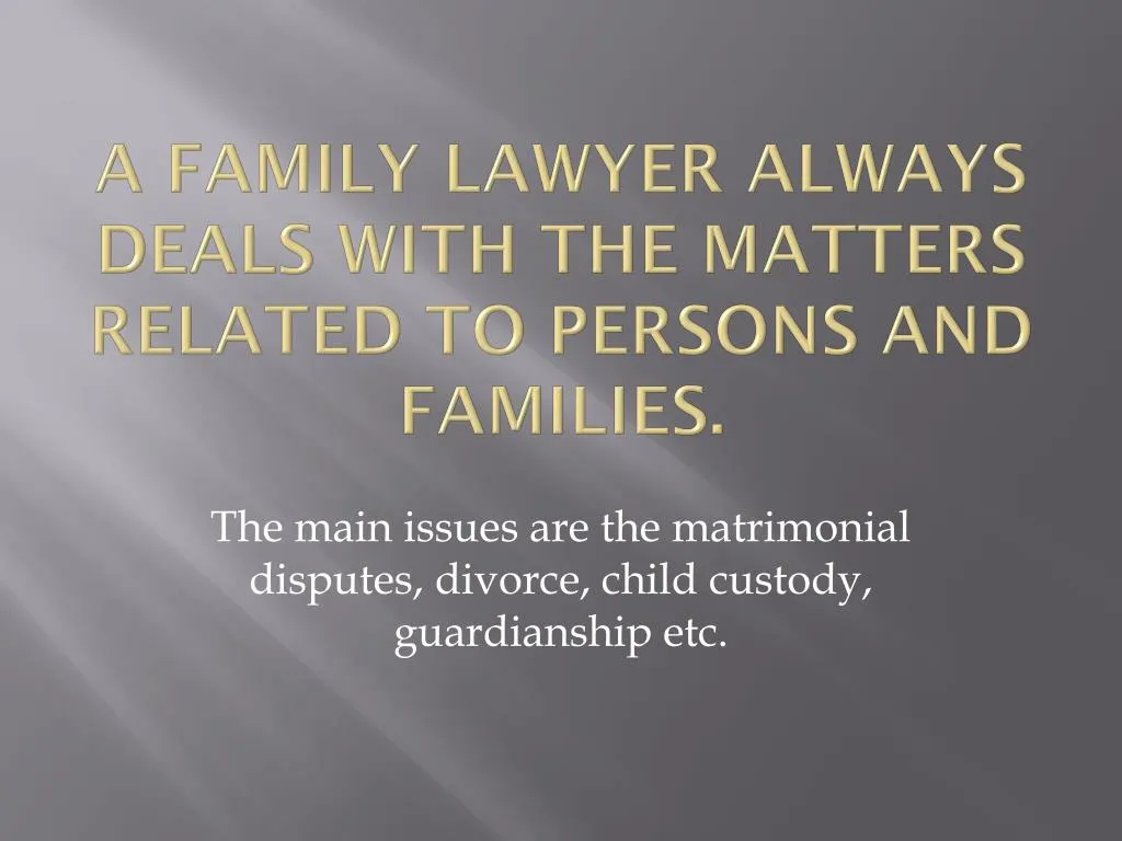 a family lawyer always deals with the matters related to persons and families