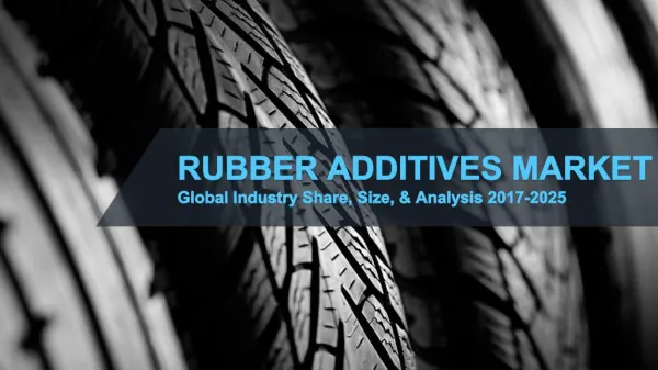 Rubber Additives Market | Global Industry Share, Size, & Analysis 2017-2025