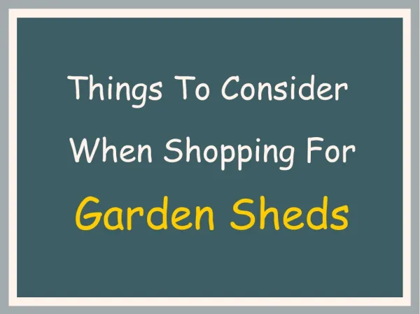 Things To Consider When Shopping For Garden Sheds