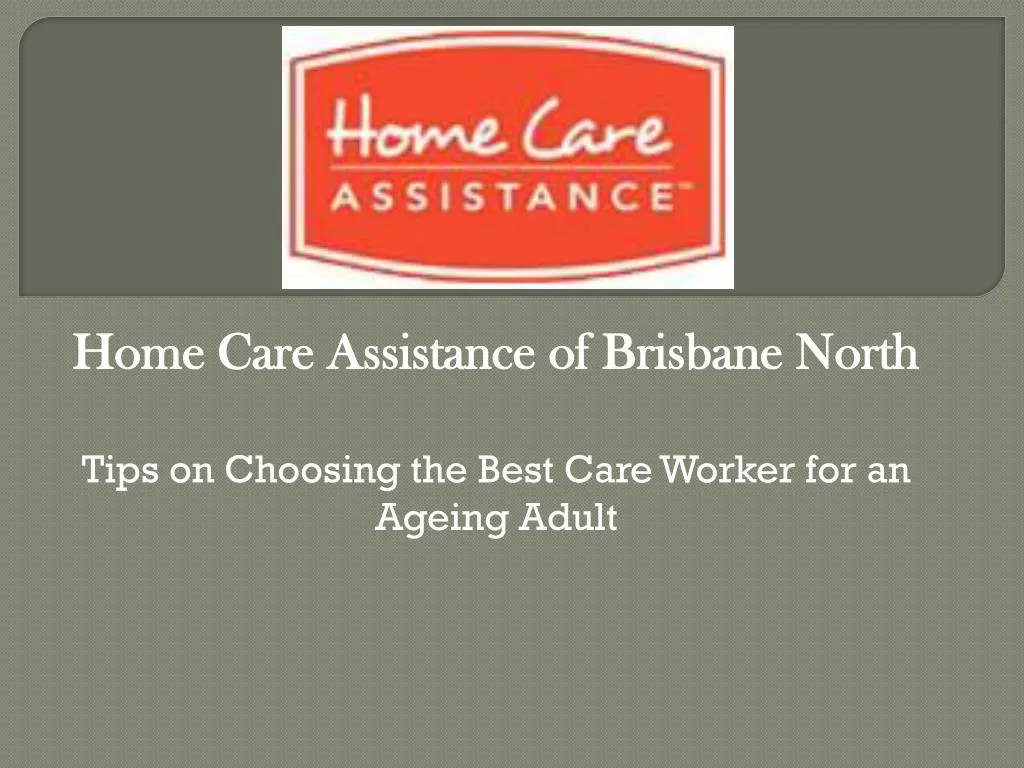 home care assistance of brisbane north tips on choosing the best care worker for an ageing adult