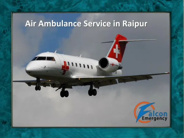 Falcon Emergency Air Ambulance from Raipur with Complete Medical Facility