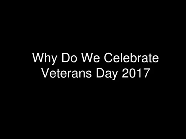 Why Do We Celebrate Veterans Day 2017