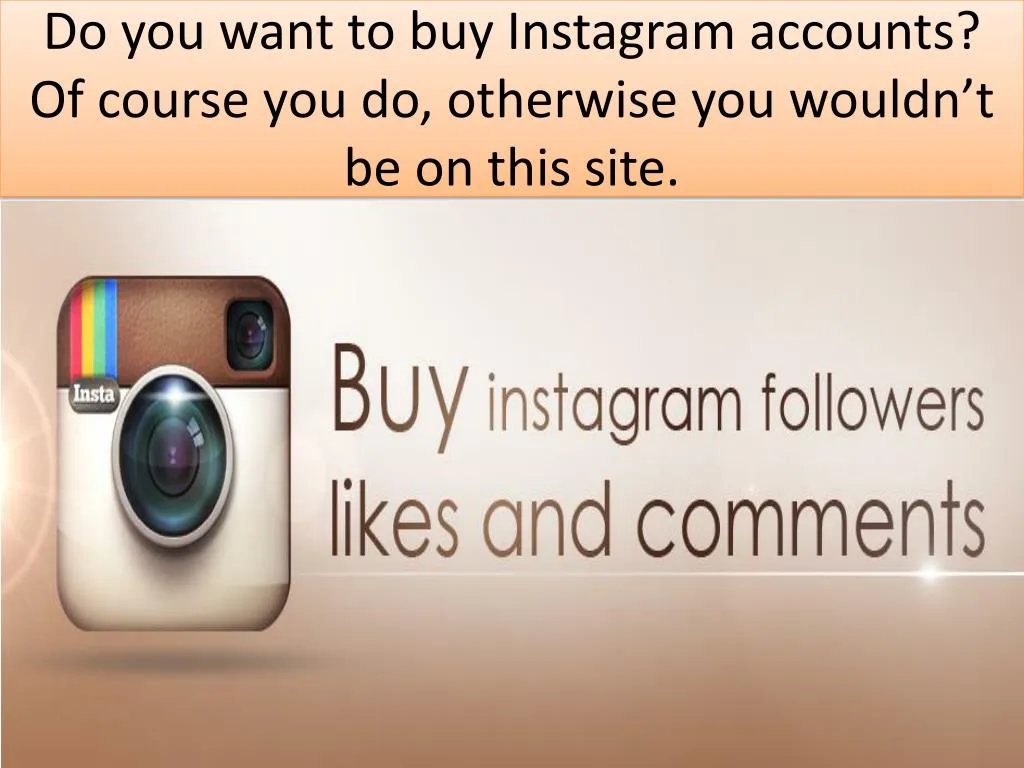 do you want to buy instagram accounts of course you do otherwise you wouldn t be on this site