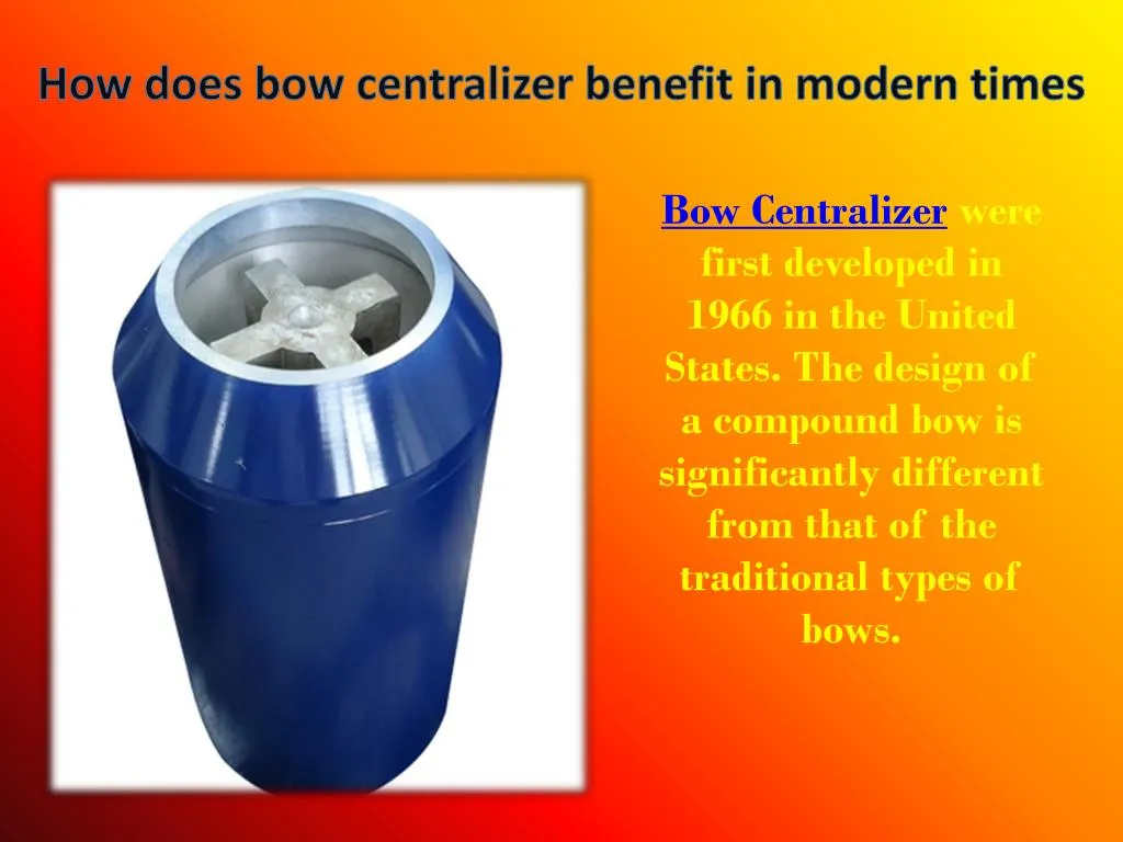 how does bow centralizer benefit in modern times