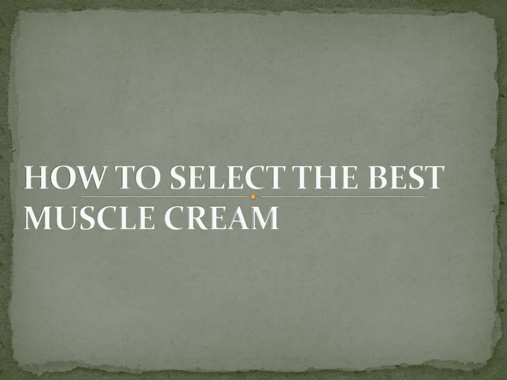 how to select the best muscle cream