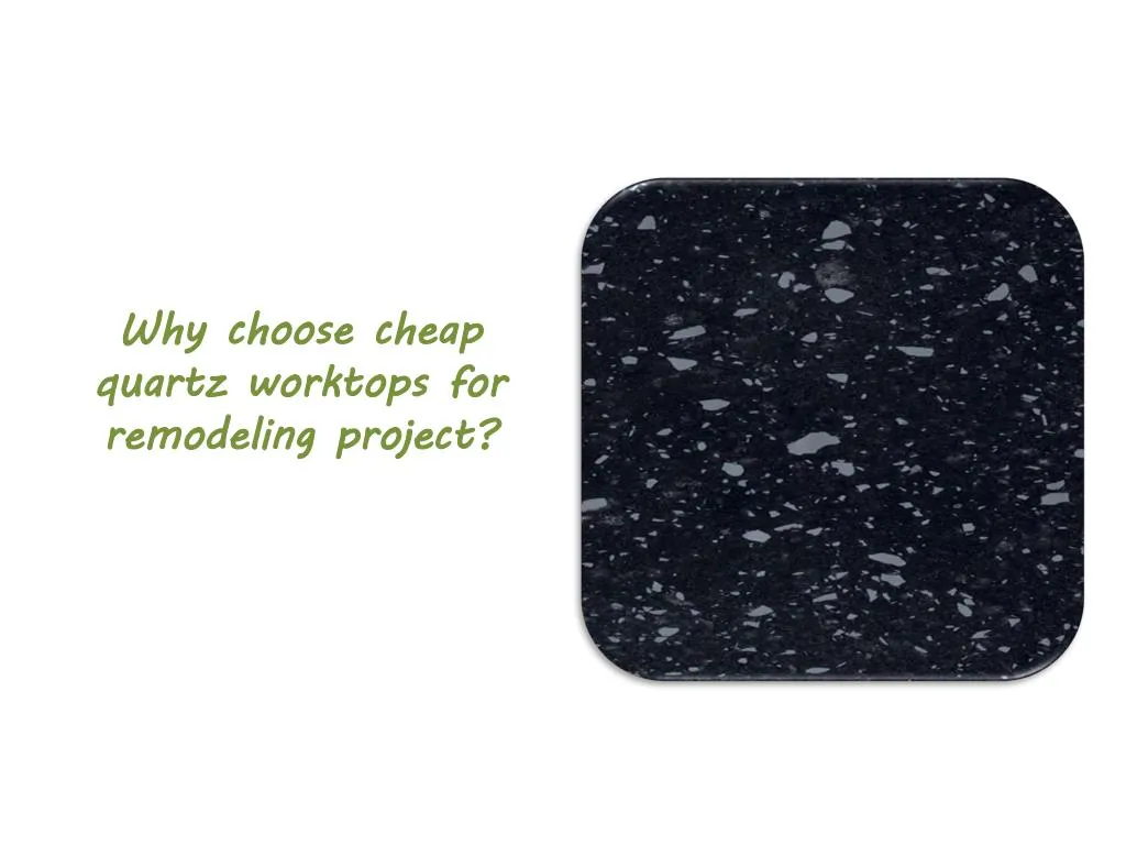 why choose cheap quartz worktops for remodeling