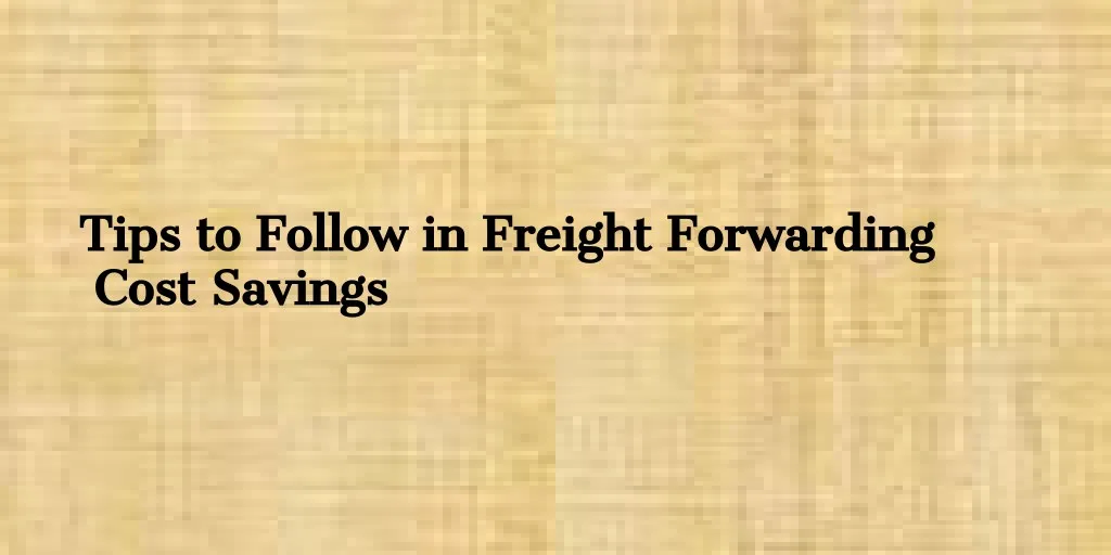 tips to follow in freight forwarding tips