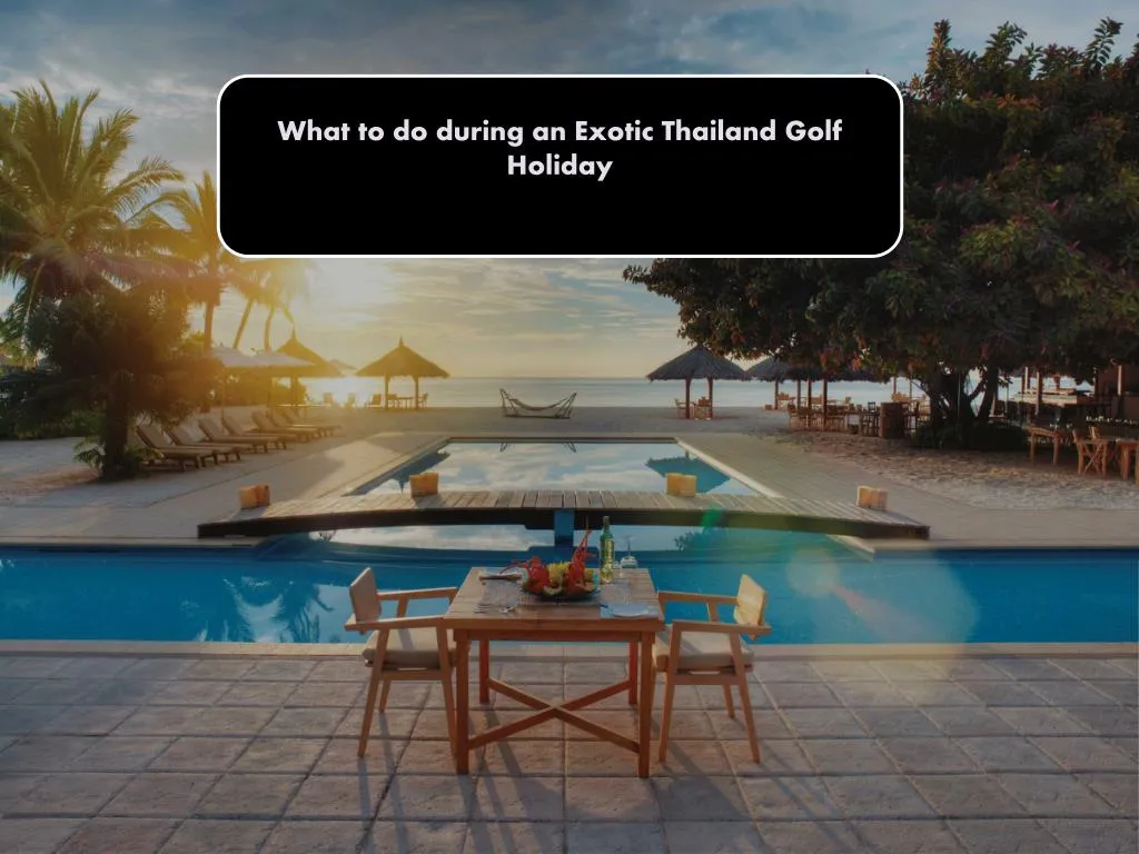 what to do during an exotic thailand golf holiday
