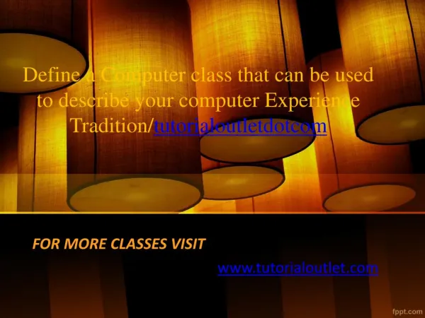 Define a Computer class that can be used to describe your computer Experience Tradition/tutorialoutletdotcom