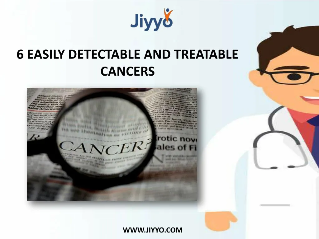 6 easily detectable and treatable cancers