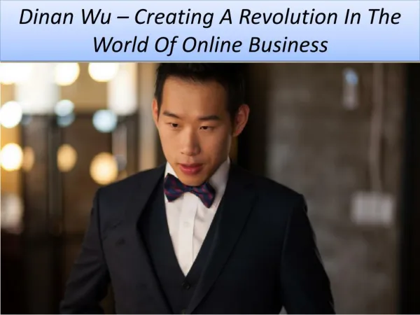 Dinan Wu – Creating A Revolution In The World Of Online Business