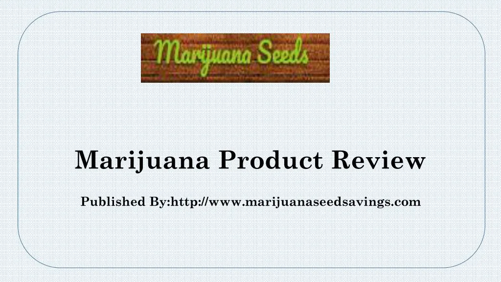 marijuana product review published by http www marijuanaseedsavings com