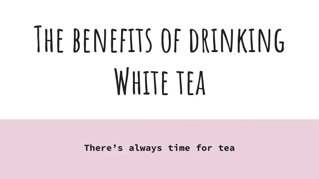the benefits of drinking white tea
